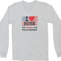 I Love Bush The Pussy Not The President Long Sleeve T-shirt | Kumar Patel | Harold & Kumar Go To White Castle