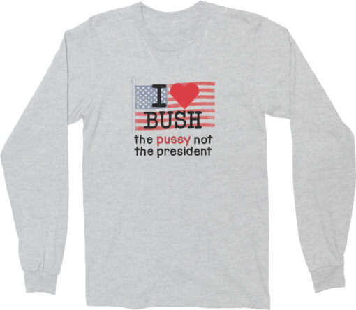 I Love Bush The Pussy Not The President Long Sleeve T-shirt | Kumar Patel | Harold & Kumar Go To White Castle