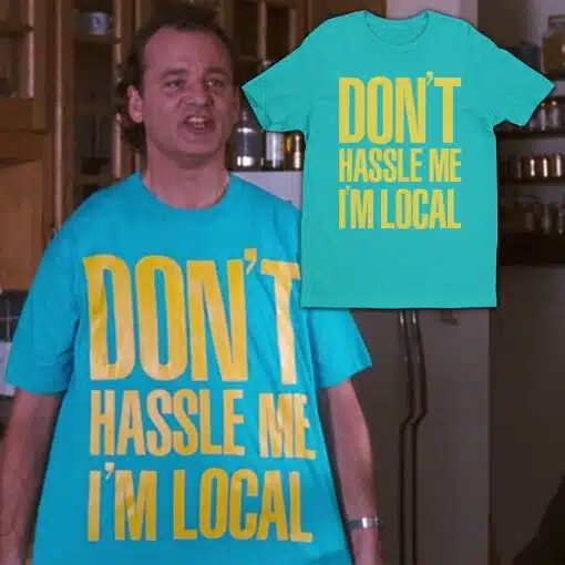 Don't Hassle Me I'm Local T-Shirt | Bob Bobby Wiley | What About Bob