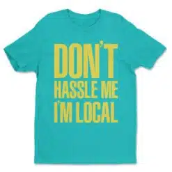 Don't Hassle Me I'm Local T-Shirt | Bob Bobby Wiley | What About Bob