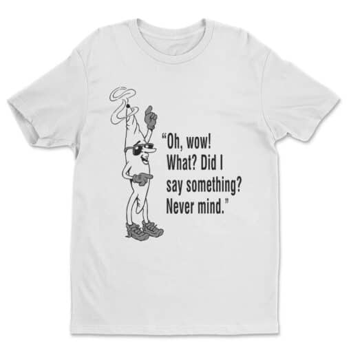 Oh Wow What Did I Say Something Never Mind T-Shirt | Jay | Clerks