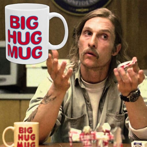 Big Hug Mug Ceramic Mug | Rustin Cohle | True Detective