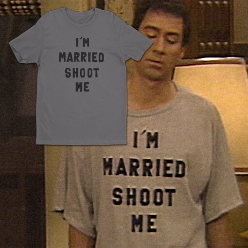 I'm Married Shoot Me T-Shirt | Steve | Married...With Children