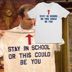 Stay In School Or This Could Be You T-Shirt | Al Bundy | Married...With Children