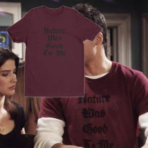 A Nature Was Good To Me T-Shirt | Ted Mosby | How I Met Your Mother