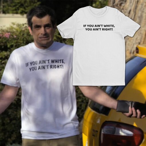 If You Ain't White You Ain't Right T-Shirt | Phil Dunphy | Modern Family