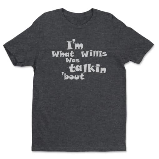 I'm What Willis Was Talking About T-Shirt | J.D. | Scrubs