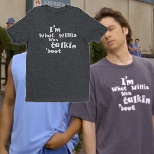 I'm What Willis Was Talking About T-Shirt | J.D. | Scrubs