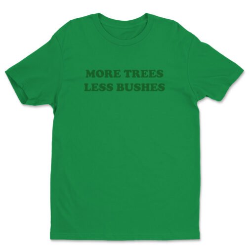 More Trees Less Bushes T-Shirt | Josh Girard | 30 Rock