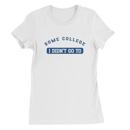 Some College I Didn't Go To Women's Tee T-Shirt | Tipper | While We're Young