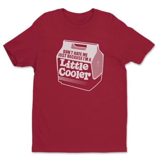 Don't Hate Me Just Because I'm A Little Cooler T-Shirt | Cooler | Flaked