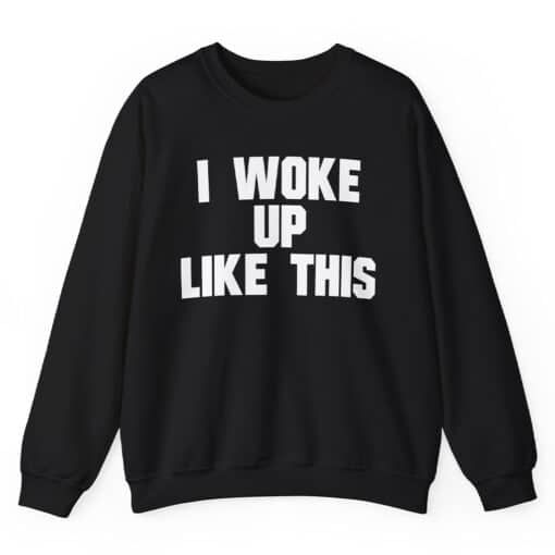 I Woke Up Like This Sweatshirt T-Shirt | Hannah Horvath | Girls