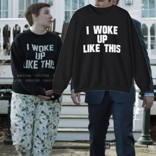 I Woke Up Like This Sweatshirt T-Shirt | Hannah Horvath | Girls