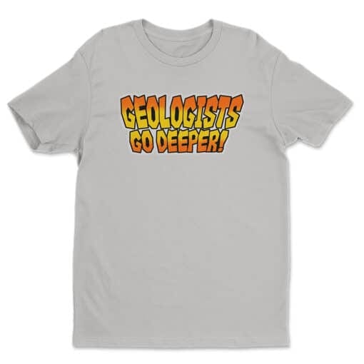 Geologists Go Deeper T-Shirt | Howard McGregor | Fresh Meat