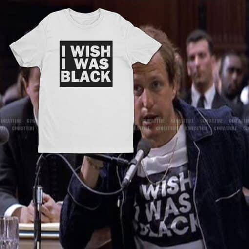 I Wish I Was Black T-Shirt | Larry Flynt | The People Vs Larry Flynt