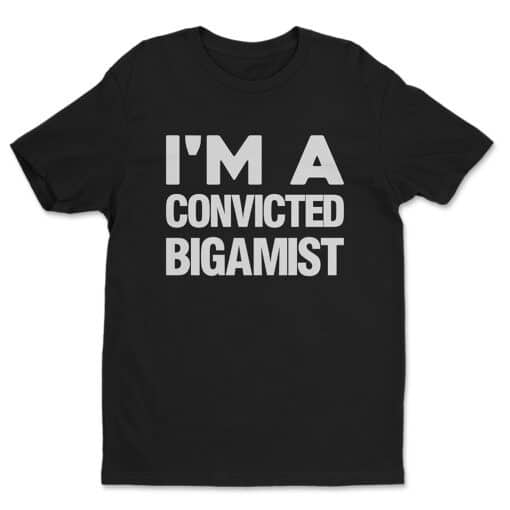 I'm A Convicted Bigamist T-Shirt | Bad Judge