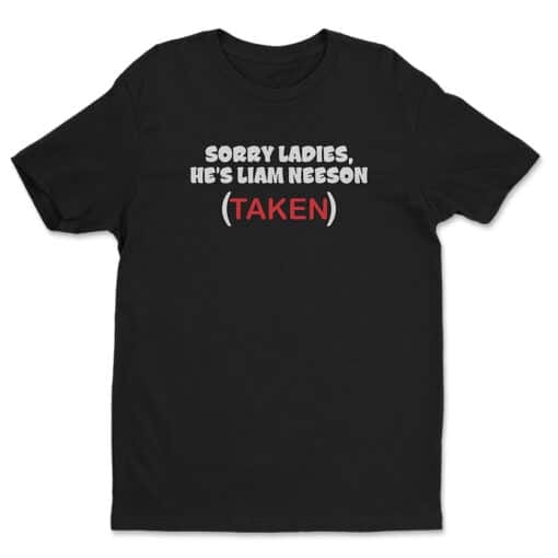 Sorry Ladies He's Liam Neeson (Taken) T-Shirt | Adam DeMamp, Anders Holmvik and Blake Henderson | Workaholics